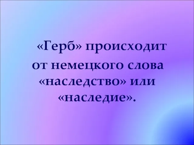 «Герб» происходит от немецкого слова «наследство» или «наследие».