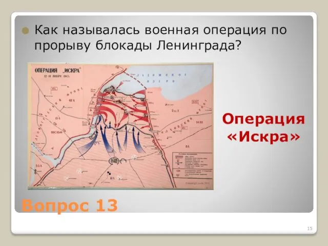 Вопрос 13 Как называлась военная операция по прорыву блокады Ленинграда? Операция «Искра»