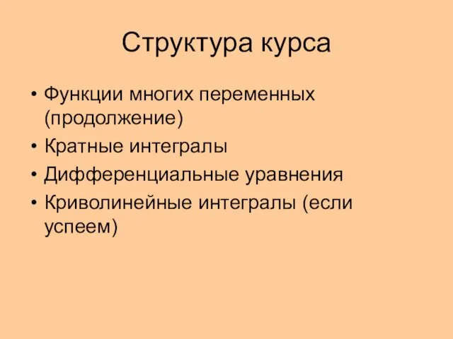 Структура курса Функции многих переменных (продолжение) Кратные интегралы Дифференциальные уравнения Криволинейные интегралы (если успеем)