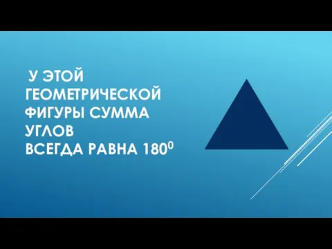 У ЭТОЙ ГЕОМЕТРИЧЕСКОЙ ФИГУРЫ СУММА УГЛОВ ВСЕГДА РАВНА 1800