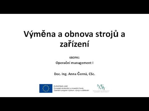 Výměna a obnova strojů a zařízení 6BOPA1 Operační management I Doc. Ing. Anna Černá, CSc.