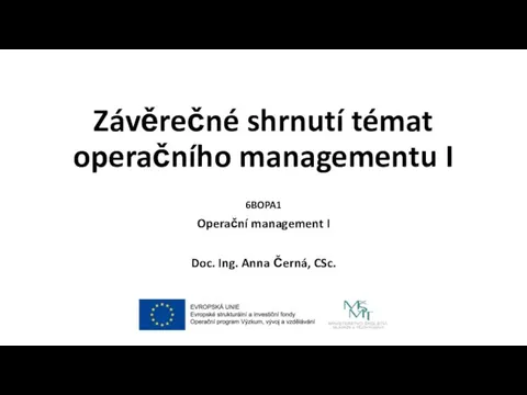 Závěrečné shrnutí témat operačního managementu I 6BOPA1 Operační management I Doc. Ing. Anna Černá, CSc.