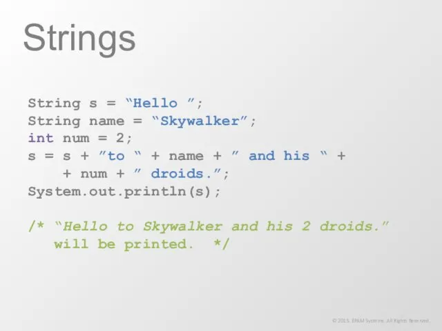 String s = “Hello ”; String name = “Skywalker”; int