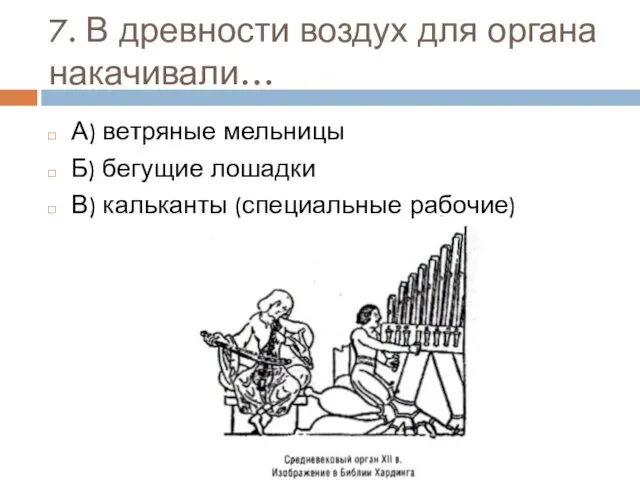 7. В древности воздух для органа накачивали… А) ветряные мельницы