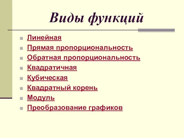 Виды функций Линейная Прямая пропорциональность Обратная пропорциональность Квадратичная Кубическая Квадратный корень Модуль Преобразование графиков