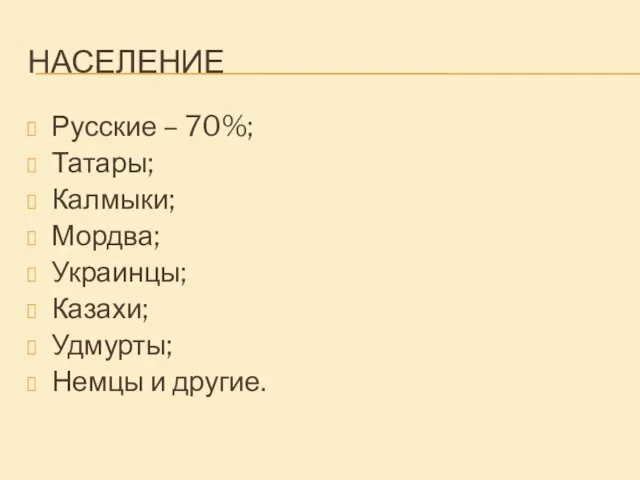 НАСЕЛЕНИЕ Русские – 70%; Татары; Калмыки; Мордва; Украинцы; Казахи; Удмурты; Немцы и другие.