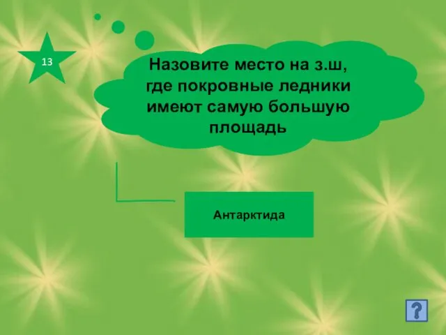 13 Назовите место на з.ш, где покровные ледники имеют самую большую площадь Антарктида