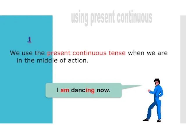 We use the present continuous tense when we are in