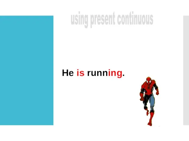 using present continuous He is running.