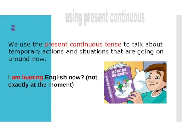 We use the present continuous tense to talk about temporary