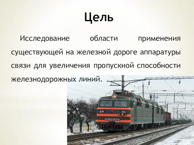 Цель Исследование области применения существующей на железной дороге аппаратуры связи для увеличения пропускной способности железнодорожных линий.
