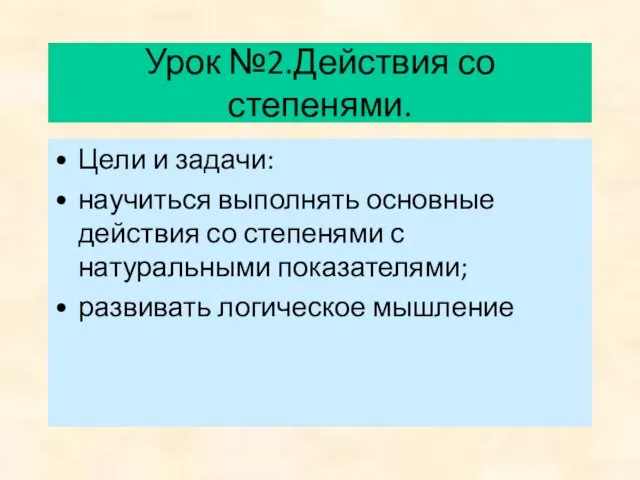 Урок №2.Действия со степенями. Цели и задачи: научиться выполнять основные действия со степенями