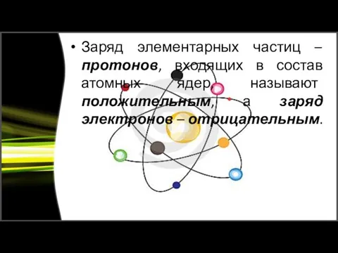 Заряд элементарных частиц – протонов, входящих в состав атомных ядер, называют положительным, а