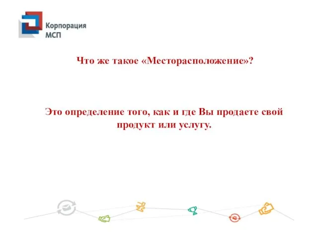 Что же такое «Месторасположение»? Это определение того, как и где Вы продаете свой продукт или услугу.