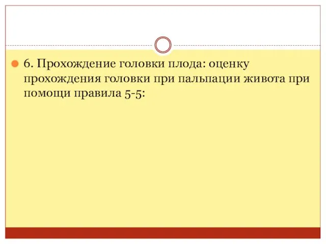 6. Прохождение головки плода: оценку прохождения головки при пальпации живота при помощи правила 5-5: