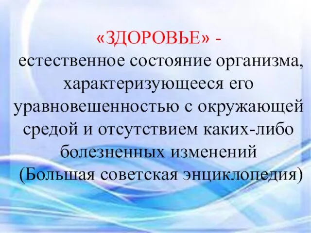 «ЗДОРОВЬЕ» - естественное состояние организма, характеризующееся его уравновешенностью с окружающей