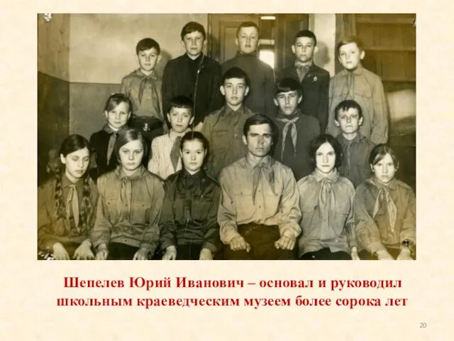 Шепелев Юрий Иванович – основал и руководил школьным краеведческим музеем более сорока лет