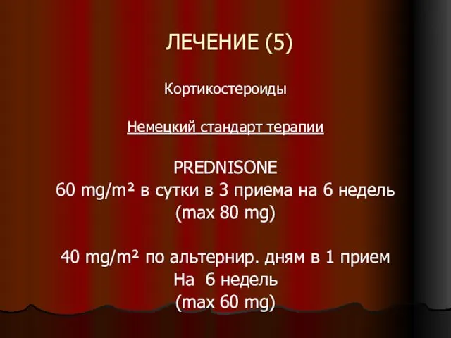 ЛЕЧЕНИЕ (5) Кортикостероиды Немецкий стандарт терапии PREDNISONE 60 mg/m² в сутки в 3