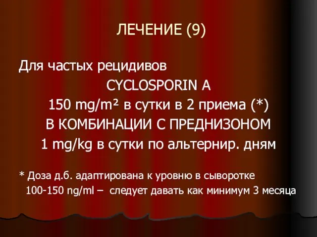 ЛЕЧЕНИЕ (9) Для частых рецидивов CYCLOSPORIN A 150 mg/m² в сутки в 2
