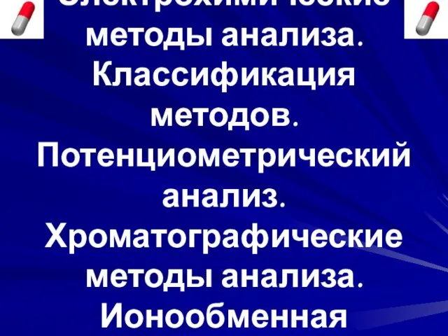 Электрохимические методы анализа. Классификация методов. Потенциометрический анализ. Хроматографические методы анализа. Ионообменная хроматография.