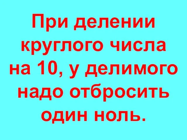 При делении круглого числа на 10, у делимого надо отбросить один ноль.