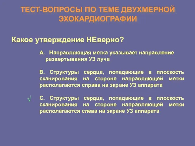 ТЕСТ-ВОПРОСЫ ПО ТЕМЕ ДВУХМЕРНОЙ ЭХОКАРДИОГРАФИИ Какое утверждение НЕверно? А. Направляющая