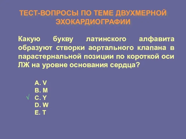 ТЕСТ-ВОПРОСЫ ПО ТЕМЕ ДВУХМЕРНОЙ ЭХОКАРДИОГРАФИИ Какую букву латинского алфавита образуют