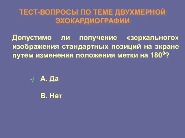 ТЕСТ-ВОПРОСЫ ПО ТЕМЕ ДВУХМЕРНОЙ ЭХОКАРДИОГРАФИИ Допустимо ли получение «зеркального» изображения