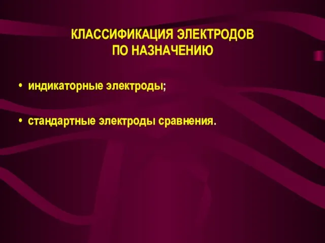 КЛАССИФИКАЦИЯ ЭЛЕКТРОДОВ ПО НАЗНАЧЕНИЮ индикаторные электроды; стандартные электроды сравнения.