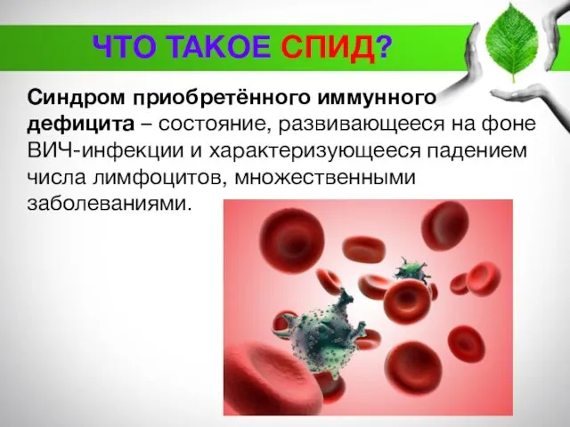 ЧТО ТАКОЕ СПИД? Синдром приобретённого иммунного дефицита – состояние, развивающееся