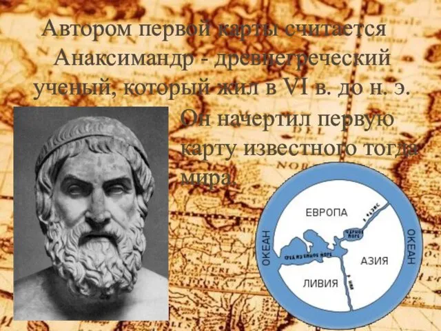 Автором первой карты считается Анаксимандр - древнегрече­ский ученый, который жил
