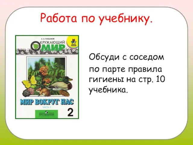 Работа по учебнику. Обсуди с соседом по парте правила гигиены на стр. 10 учебника.