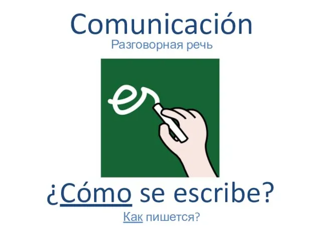 Comunicación Разговорная речь ¿Cómo se escribe? Как пишется?