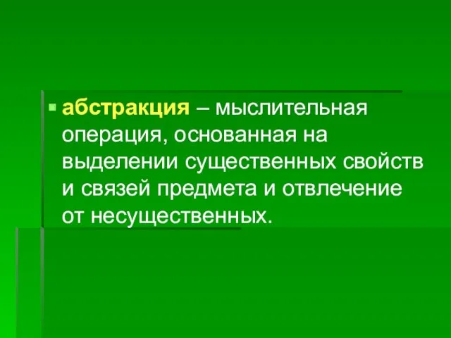 абстракция – мыслительная операция, основанная на выделении существенных свойств и связей предмета и отвлечение от несущественных.