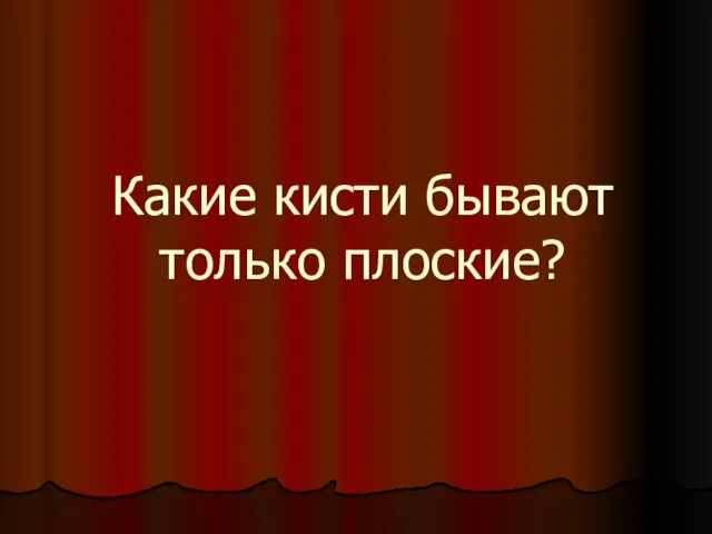 Какие кисти бывают только плоские?