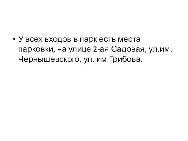 У всех входов в парк есть места парковки, на улице 2-ая Садовая, ул.им.Чернышевского, ул. им.Грибова.