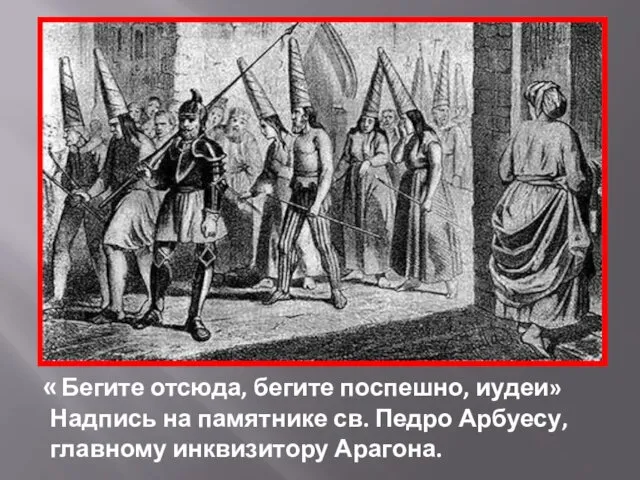 « Бегите отсюда, бегите поспешно, иудеи» Надпись на памятнике св. Педро Арбуесу, главному инквизитору Арагона.