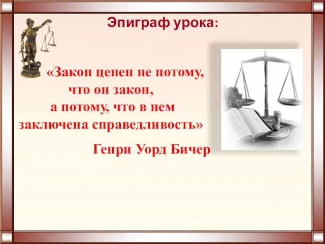 Эпиграф урока: «Закон ценен не потому, что он закон, а