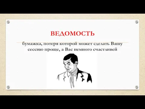 ВЕДОМОСТЬ бумажка, потеря которой может сделать Вашу сессию проще, а Вас немного счастливей