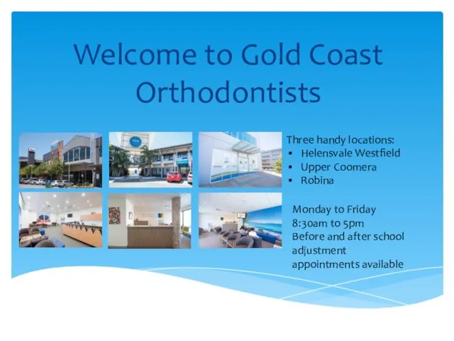 Welcome to Gold Coast Orthodontists Three handy locations: Helensvale Westfield
