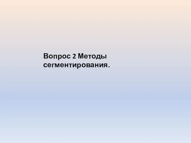 Вопрос 2 Методы сегментирования.