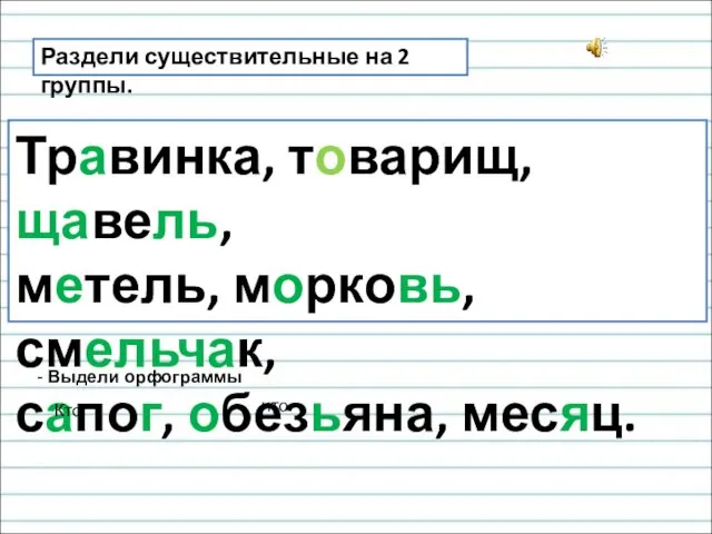 Раздели существительные на 2 группы. Травинка, товарищ, щавель, метель, морковь,