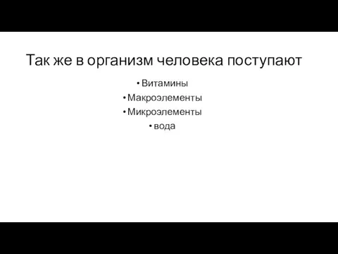 Так же в организм человека поступают Витамины Макроэлементы Микроэлементы вода