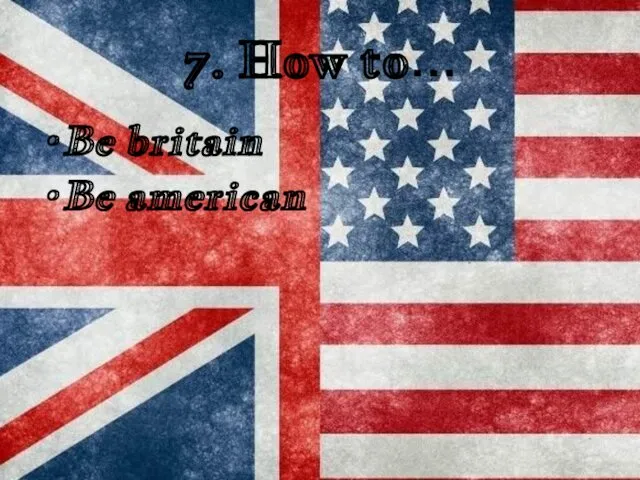 7. How to… Be britain Be american