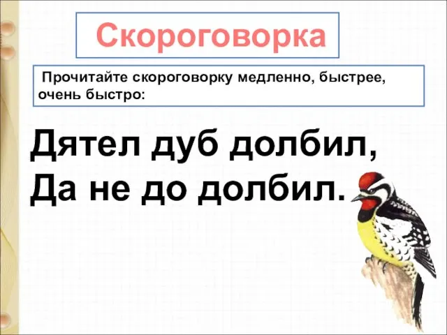 Дятел дуб долбил, Да не до долбил. Скороговорка Прочитайте скороговорку медленно, быстрее, очень быстро: