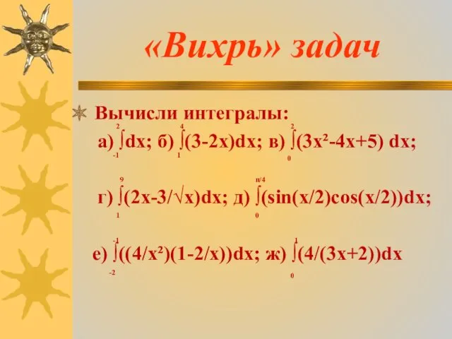 «Вихрь» задач Вычисли интегралы: а) ∫dx; б) ∫(3-2x)dx; в) ∫(3х²-4х+5) dx; г) ∫(2х-3/√x)dx;