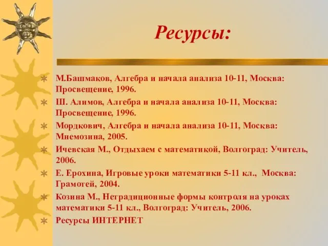 Ресурсы: М.Башмаков, Алгебра и начала анализа 10-11, Москва: Просвещение, 1996. Ш. Алимов, Алгебра