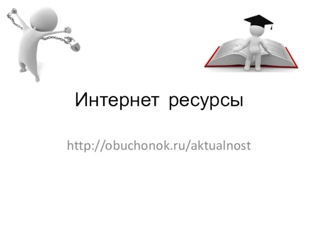 Интернет ресурсы http://obuchonok.ru/aktualnost