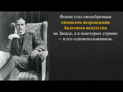 Фокин стал своеобразным символом возрождения балетного искусства на Западе, а