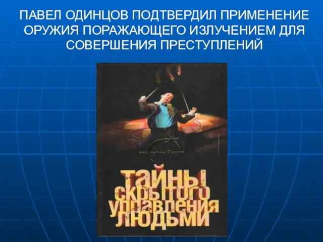 ПАВЕЛ ОДИНЦОВ ПОДТВЕРДИЛ ПРИМЕНЕНИЕ ОРУЖИЯ ПОРАЖАЮЩЕГО ИЗЛУЧЕНИЕМ ДЛЯ СОВЕРШЕНИЯ ПРЕСТУПЛЕНИЙ